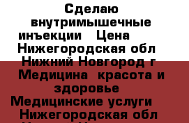 Сделаю внутримышечные инъекции › Цена ­ 80 - Нижегородская обл., Нижний Новгород г. Медицина, красота и здоровье » Медицинские услуги   . Нижегородская обл.,Нижний Новгород г.